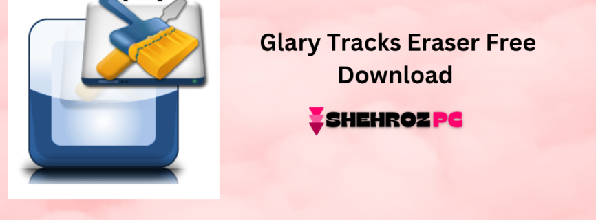 Glary Tracks Eraser Free Download 6.0.1.11