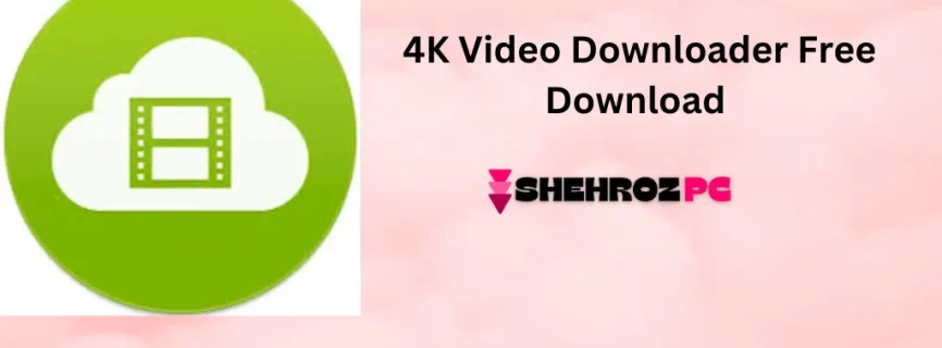 4K Video Downloader Free Download 4.32.3.0112