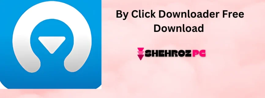 By Click Downloader Free Download 2.4.12