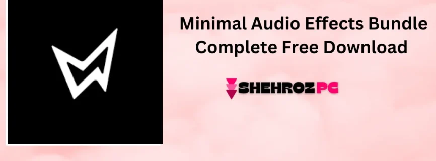 Minimal Audio Effects Bundle Complete Free Download 2024.7.31