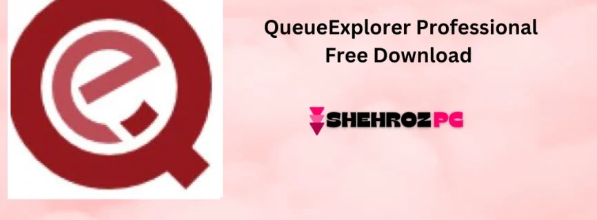 QueueExplorer Professional Free Download 5.0.43