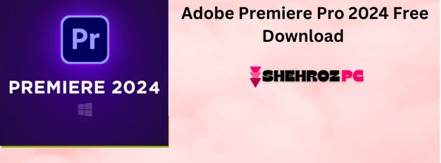 Adobe Premiere Pro 2024 Free Download v24.6.1.002