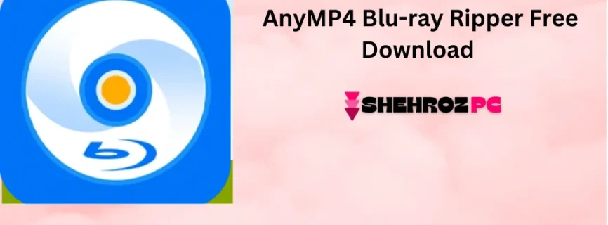 AnyMP4 Blu-ray Ripper Free Download 8.1.18