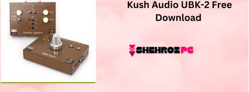 Kush Audio UBK-2 Free Download v1.0.1