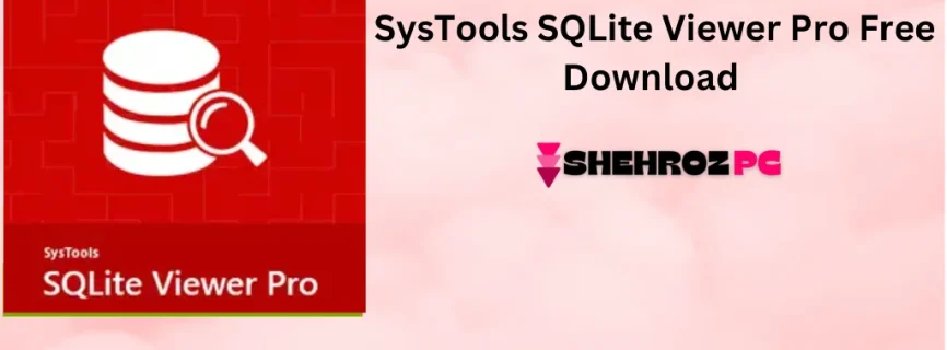 SysTools SQLite Viewer Pro Free Download v4.0