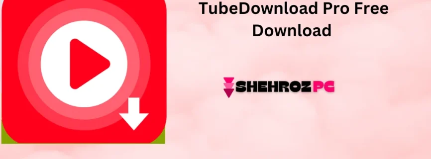 TubeDownload Pro Free Download 6.25.5