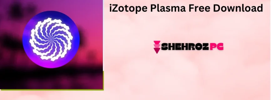 iZotope Plasma Free Download v1.0.1